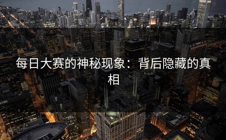 每日大赛的神秘现象：背后隐藏的真相
